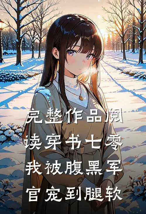 完整作品阅读穿书七零，我被腹黑军官宠到腿软