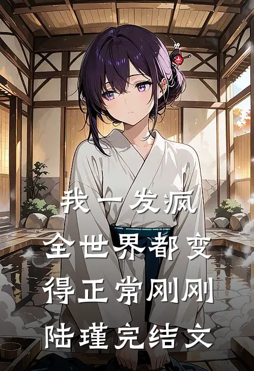我一发疯，全世界都变得正常刚刚陆瑾完结文