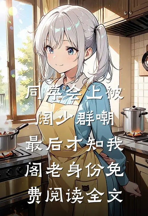 同学会上被阔少群嘲，最后才知我阁老身份免费阅读全文