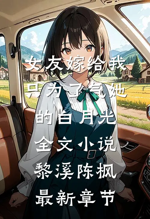 女友嫁给我，只为了气她的白月光全文小说黎溪陈枫最新章节