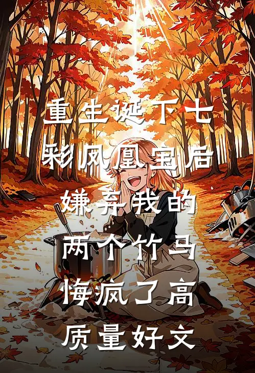 重生诞下七彩凤凰宝后，嫌弃我的两个竹马悔疯了高质量好文