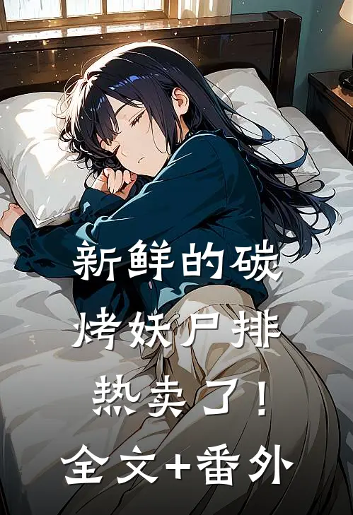 新鲜的碳烤妖尸排热卖了！全文+番外