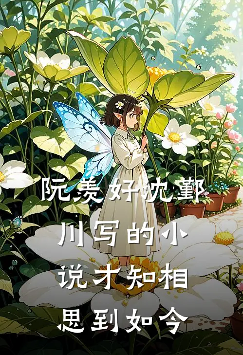阮羡好沈鄞川写的小说才知相思到如今