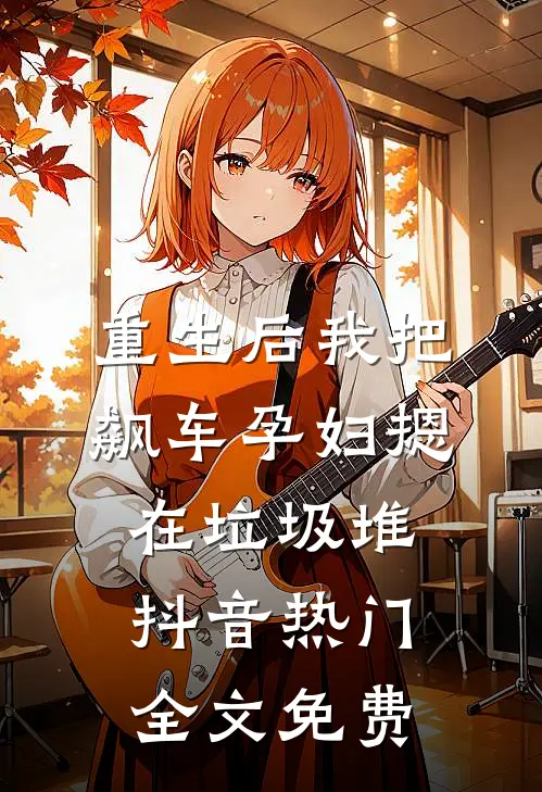 重生后我把飙车孕妇摁在垃圾堆抖音热门全文免费