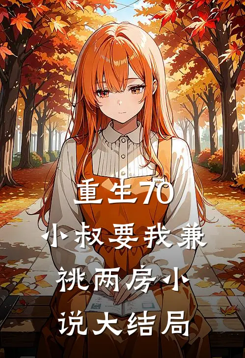 重生70，小叔要我兼祧两房小说大结局