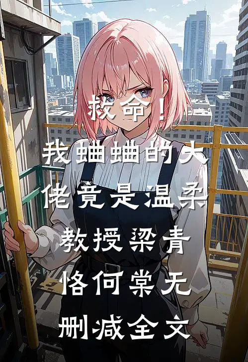 救命！我蛐蛐的大佬竟是温柔教授梁青恪何棠无删减全文