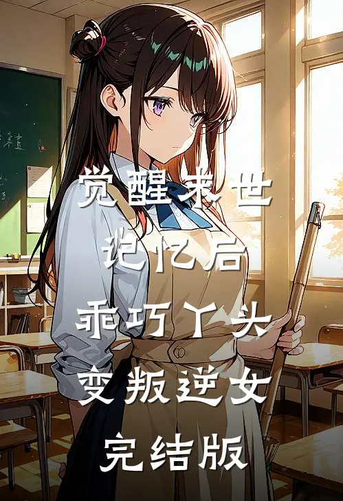 觉醒末世记忆后，乖巧丫头变叛逆女完结版