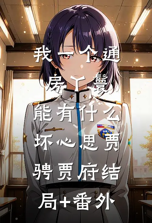 我一个通房丫鬟，能有什么坏心思贾骋贾府结局+番外