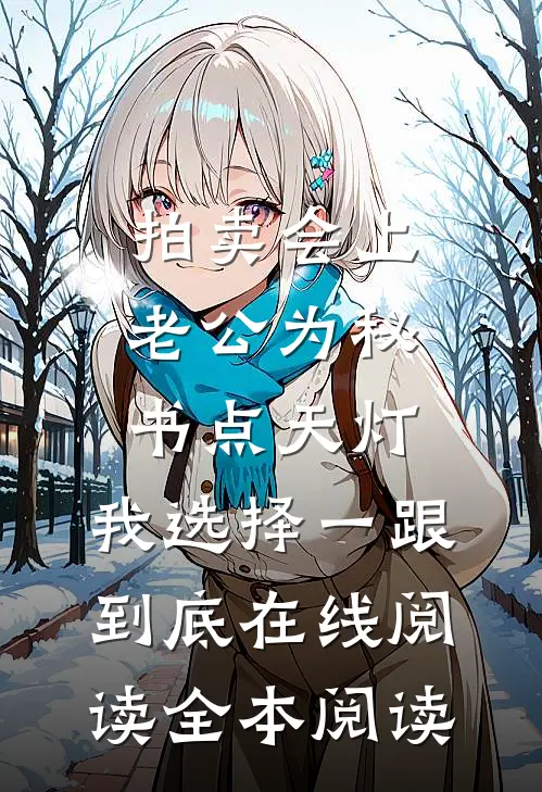 拍卖会上老公为秘书点天灯，我选择一跟到底在线阅读全本阅读