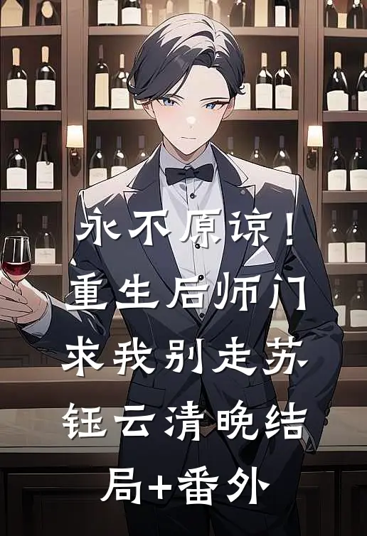 永不原谅！重生后师门求我别走苏钰云清晚结局+番外