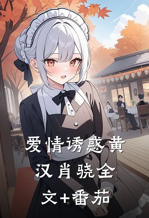 爱情诱惑黄汉肖骁全文+番茄