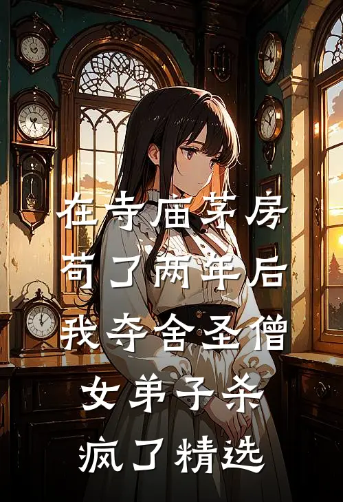在寺庙茅房苟了两年后，我夺舍圣僧女弟子杀疯了精选