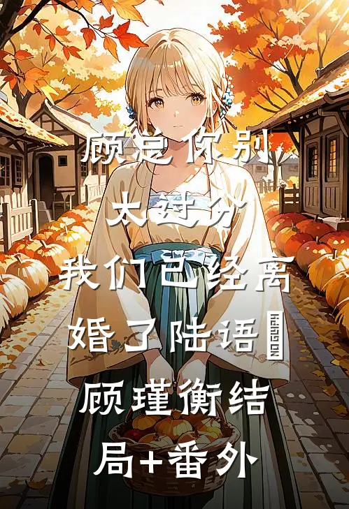 顾总你别太过分，我们已经离婚了陆语婳顾瑾衡结局+番外