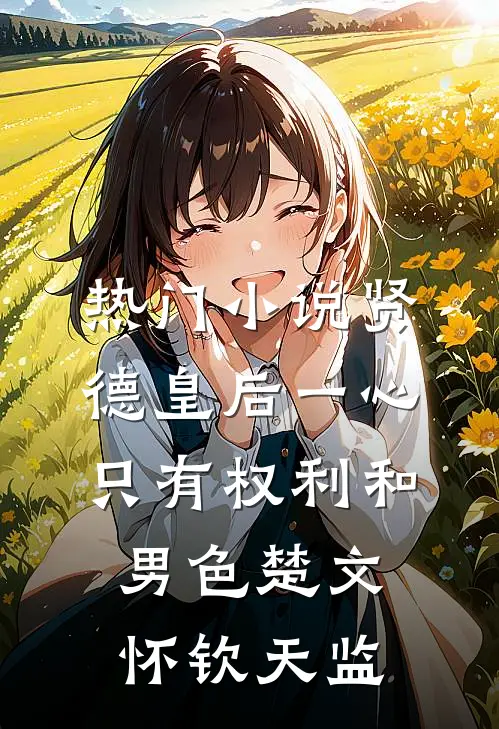 热门小说贤德皇后一心只有权利和男色楚文怀钦天监