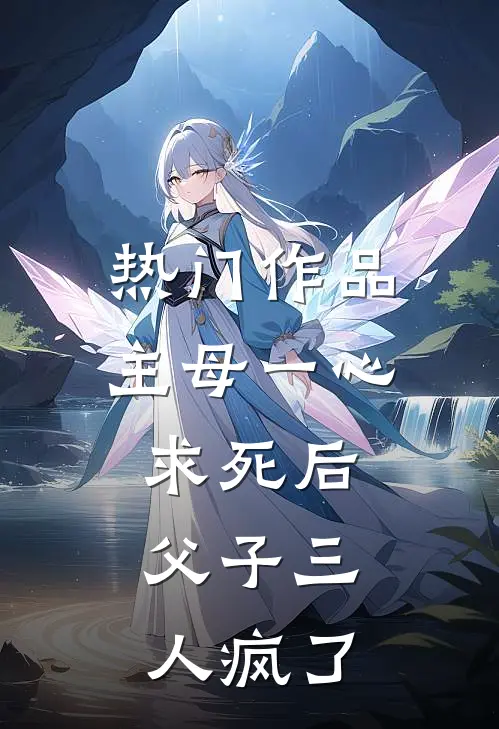 热门作品主母一心求死后，父子三人疯了