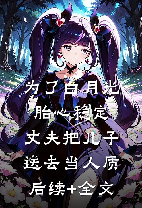 为了白月光胎心稳定，丈夫把儿子送去当人质后续+全文