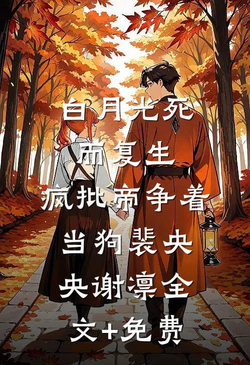 白月光死而复生，疯批帝争着当狗裴央央谢凛全文+免费
