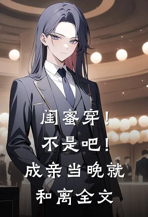 闺蜜穿！不是吧！成亲当晚就和离全文