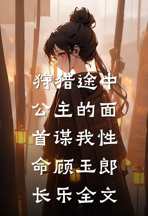 狩猎途中，公主的面首谋我性命顾玉郎长乐全文