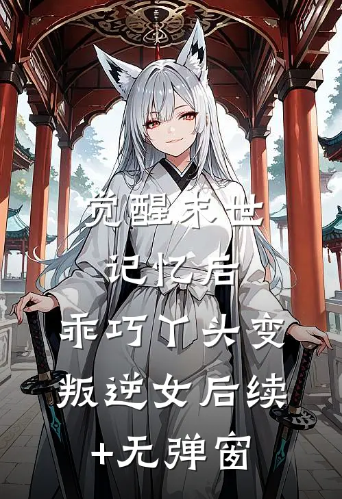 觉醒末世记忆后，乖巧丫头变叛逆女后续+无弹窗