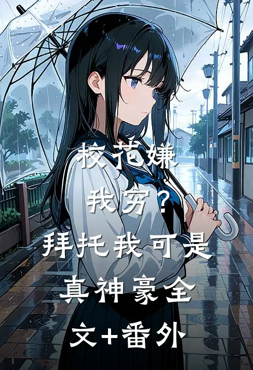 校花嫌我穷？拜托我可是真神豪全文+番外