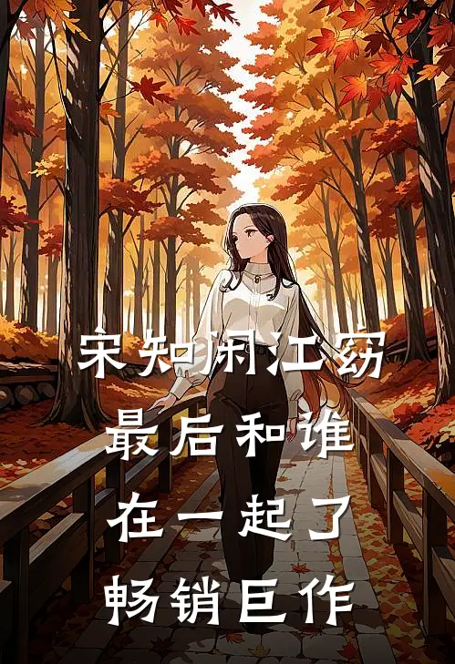 宋知闲江窈最后和谁在一起了畅销巨作