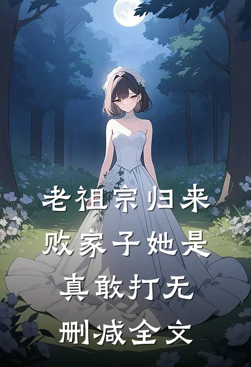 老祖宗归来，败家子她是真敢打无删减全文