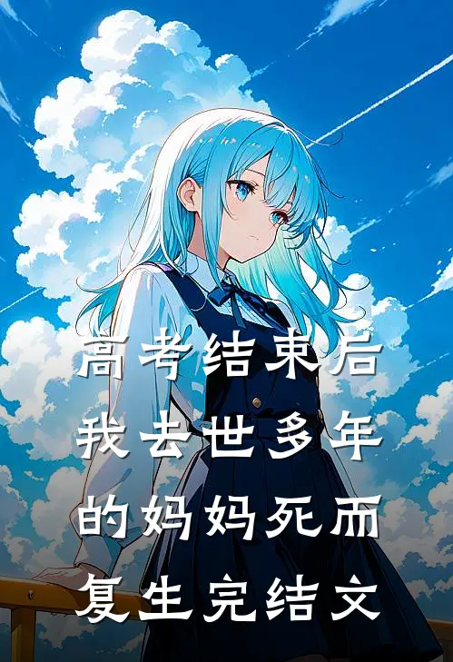 高考结束后，我去世多年的妈妈死而复生完结文