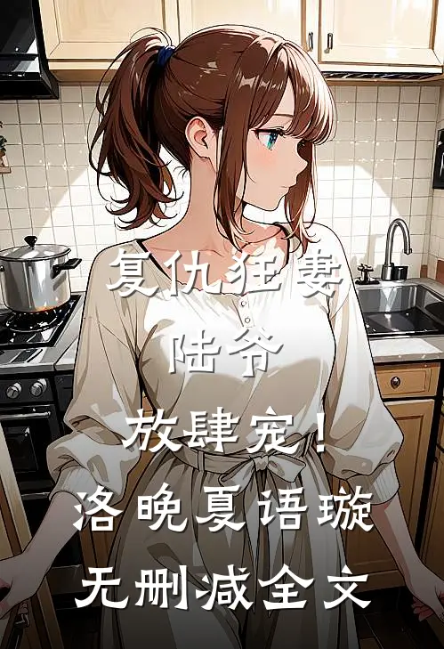 复仇狂妻：陆爷，放肆宠！洛晚夏语璇无删减全文