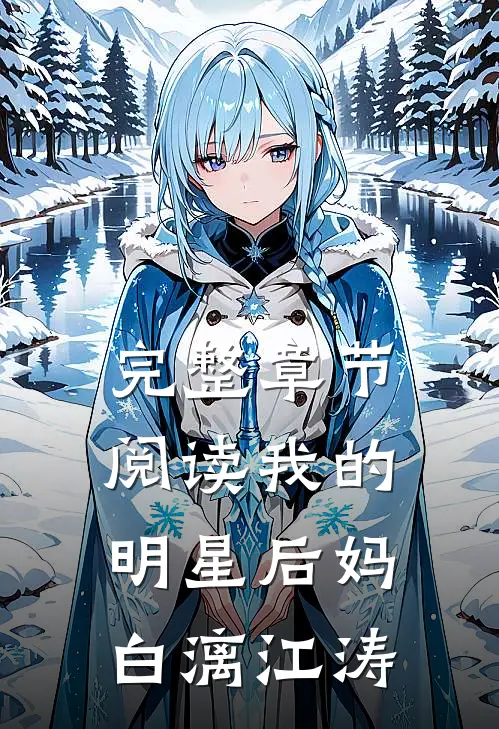 完整章节阅读我的明星后妈白漓江涛