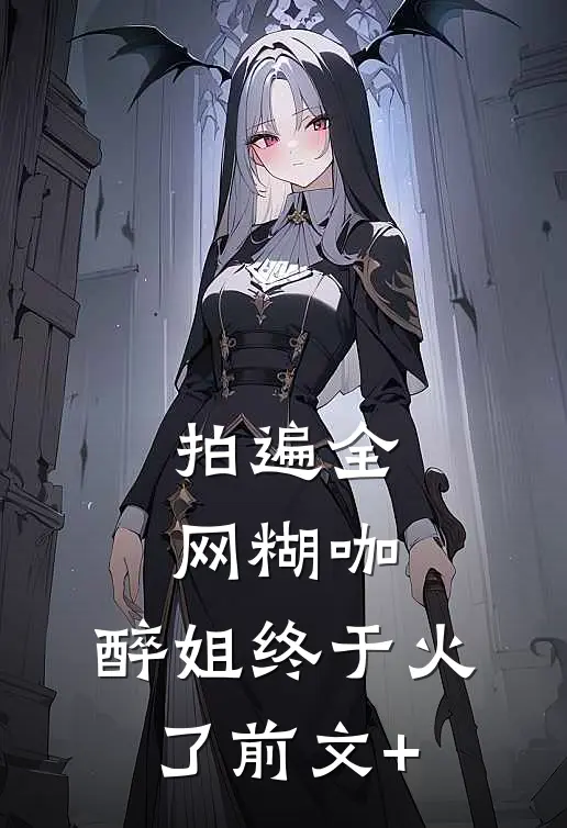 拍遍全网糊咖，醉姐终于火了前文+