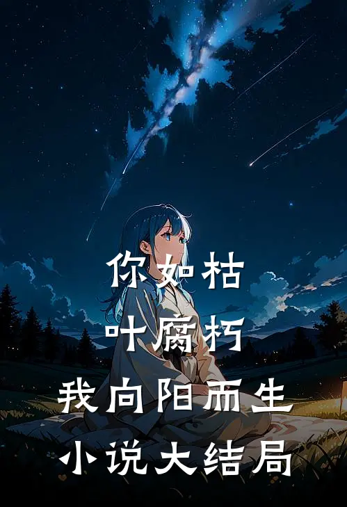 你如枯叶腐朽，我向阳而生小说大结局