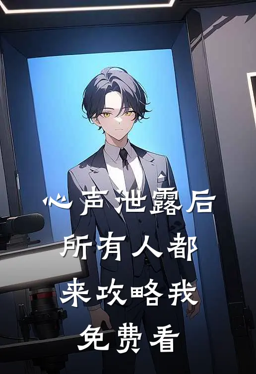 心声泄露后，所有人都来攻略我免费看