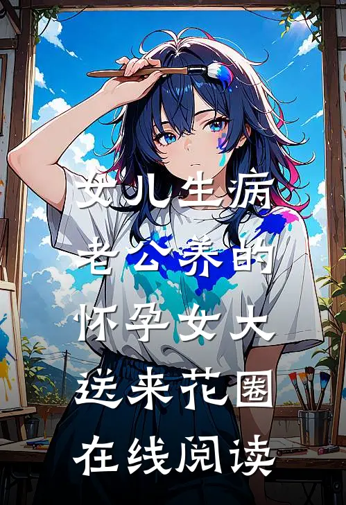 女儿生病，老公养的怀孕女大送来花圈在线阅读