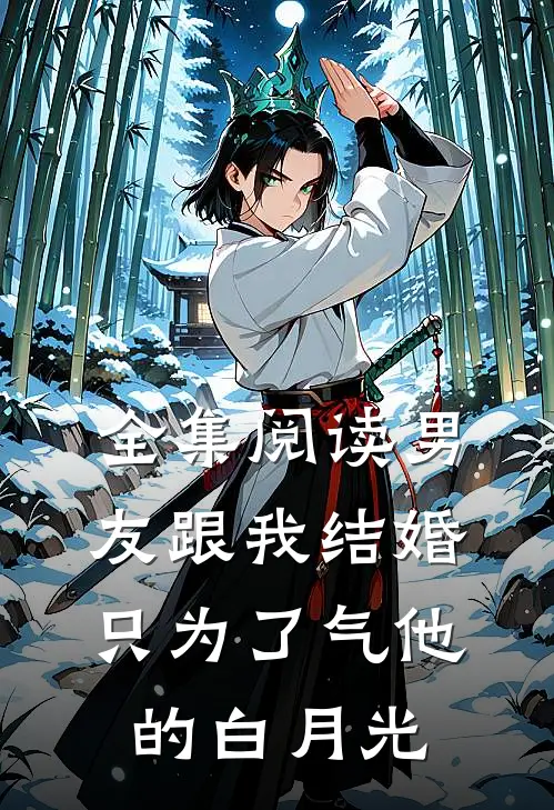 全集阅读男友跟我结婚，只为了气他的白月光