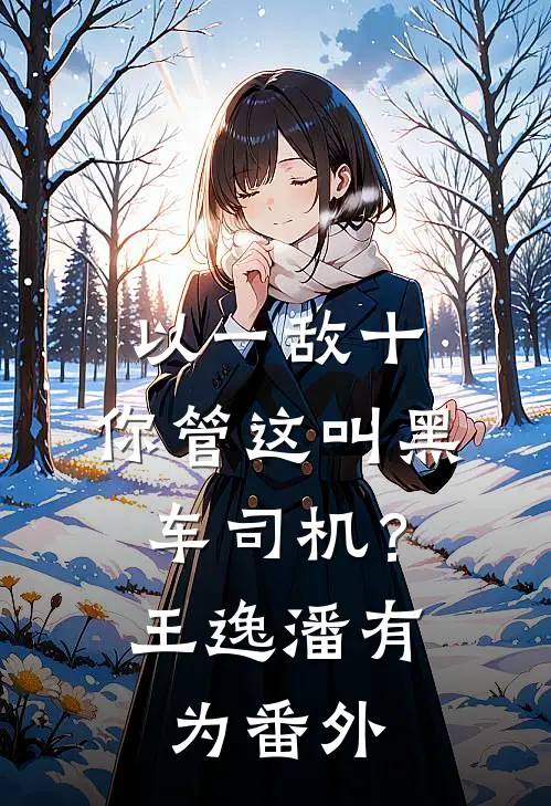 以一敌十，你管这叫黑车司机？王逸潘有为 番外