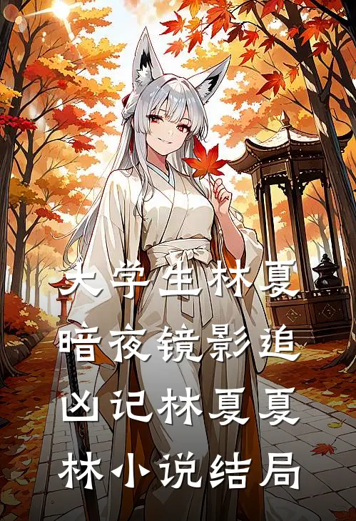 大学生林夏：暗夜镜影追凶记林夏夏林小说结局