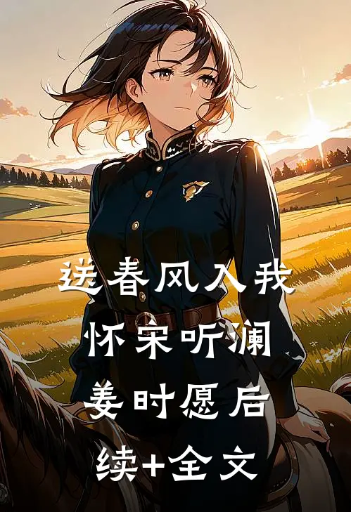 送春风入我怀宋听澜姜时愿后续+全文