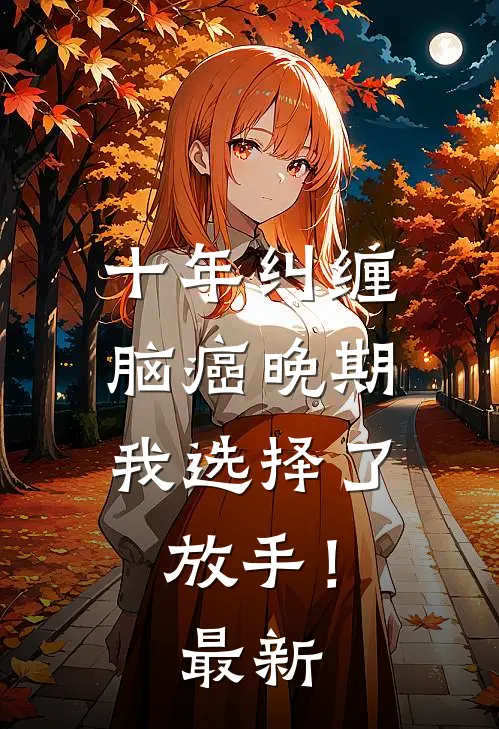 十年纠缠：脑癌晚期，我选择了放手！最新