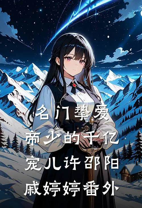 名门挚爱：帝少的千亿宠儿许邵阳戚婷婷 番外