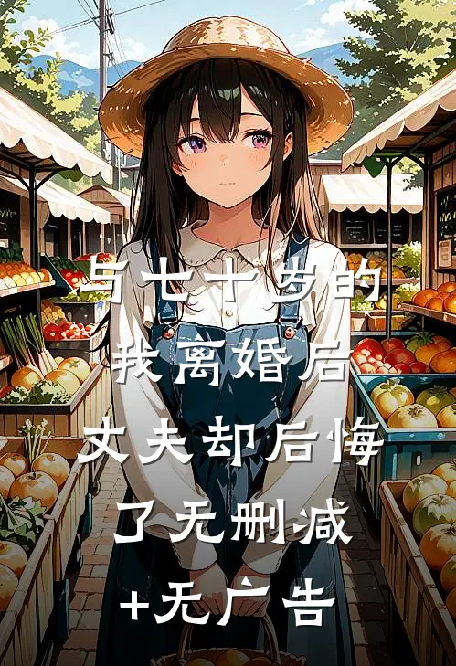 与七十岁的我离婚后，丈夫却后悔了无删减+无广告