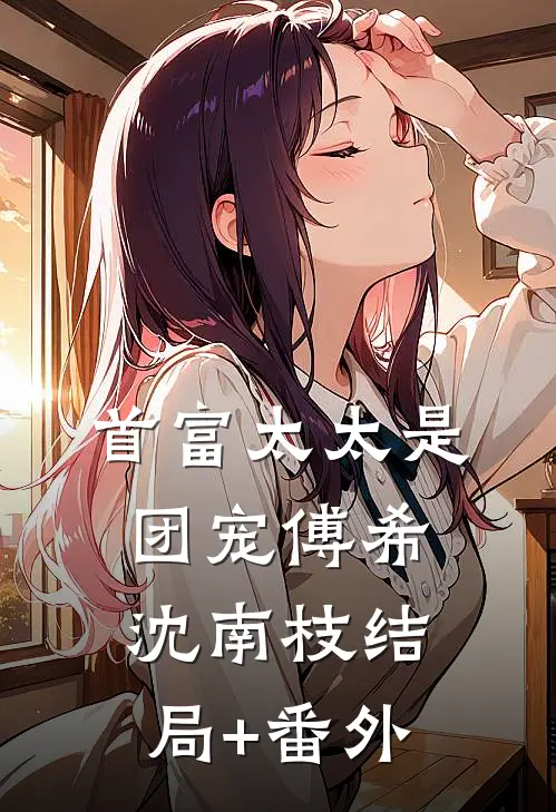 首富太太是团宠傅希沈南枝结局+番外