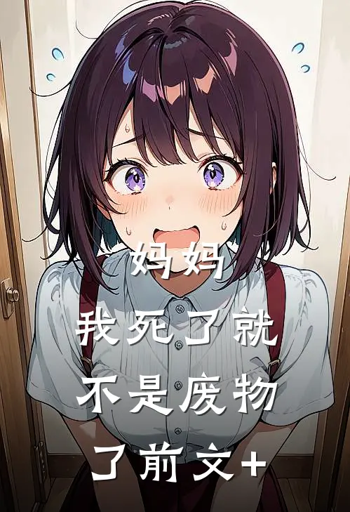妈妈，我死了就不是废物了前文+