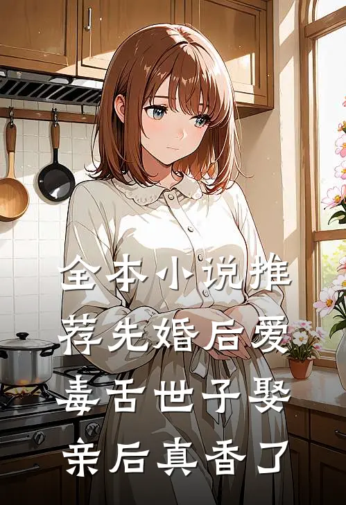 全本小说推荐先婚后爱：毒舌世子娶亲后真香了