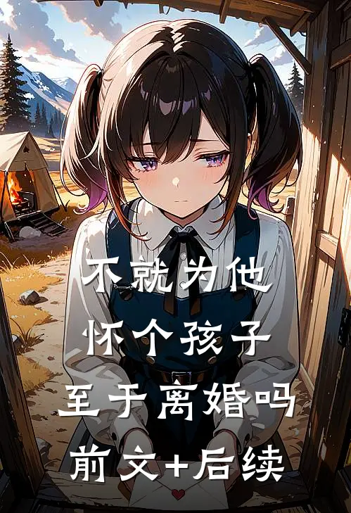 不就为他怀个孩子，至于离婚吗前文+后续