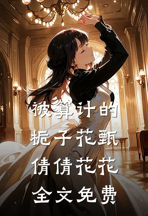 被算计的栀子花甄倩倩花花全文免费