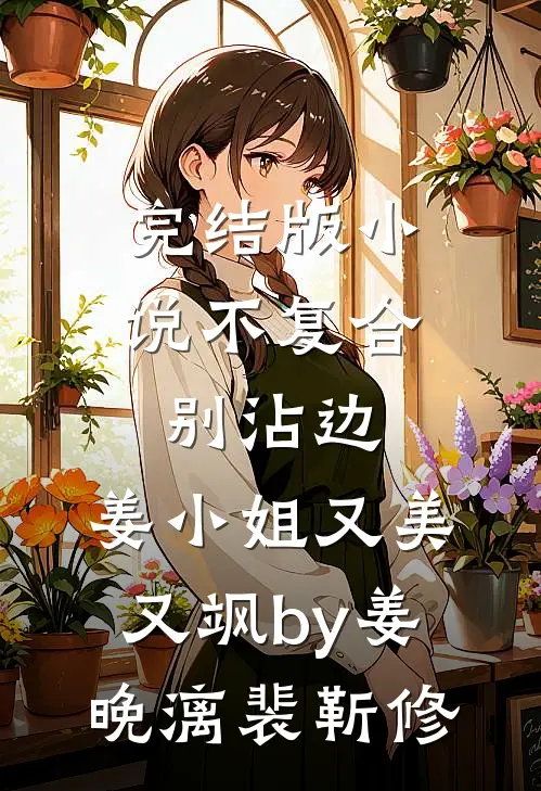 完结版小说不复合，别沾边，姜小姐又美又飒by姜晚漓裴靳修