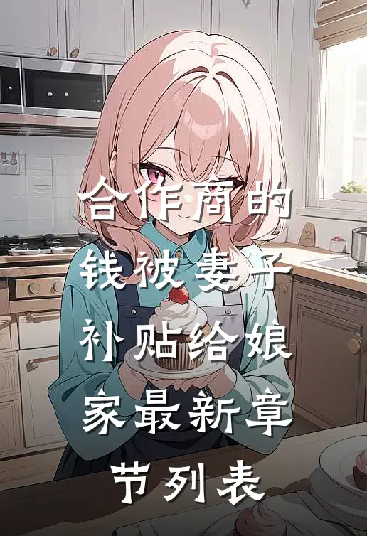 合作商的钱被妻子补贴给娘家最新章节列表