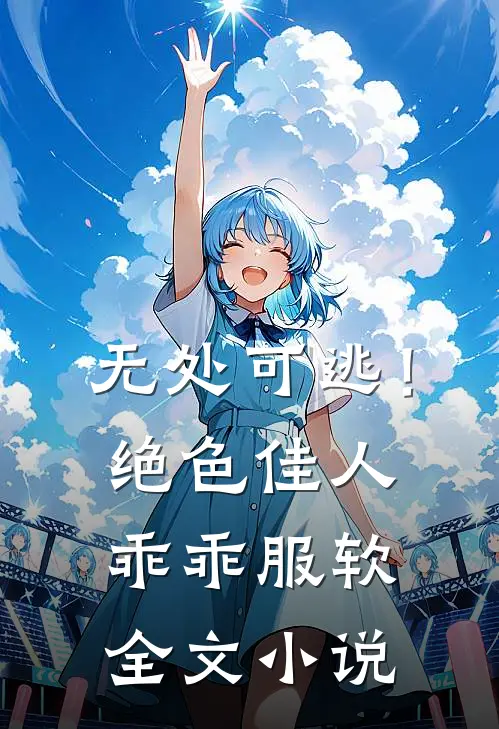 无处可逃！绝色佳人乖乖服软全文小说
