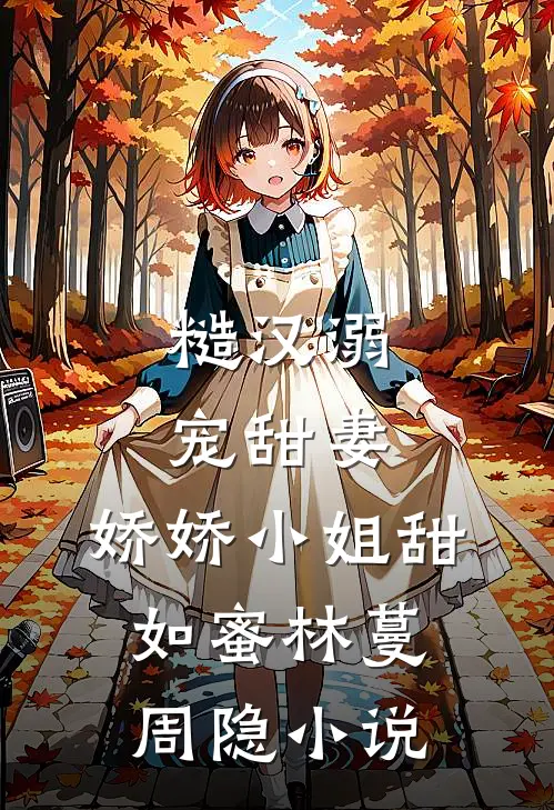 糙汉溺宠甜妻，娇娇小姐甜如蜜林蔓周隐小说